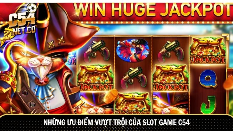 Những ưu điểm vượt trội của slot game C54